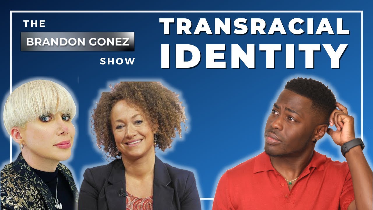 Transracial Identity: Can You Change Your Race? - The Brandon Gonez Show